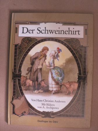 Andersen, Hans Christian/Archipowa, Anastassija (Illustr.)/Mahringer, Walter (Textbearbeitung)  Der Schweinehirt 