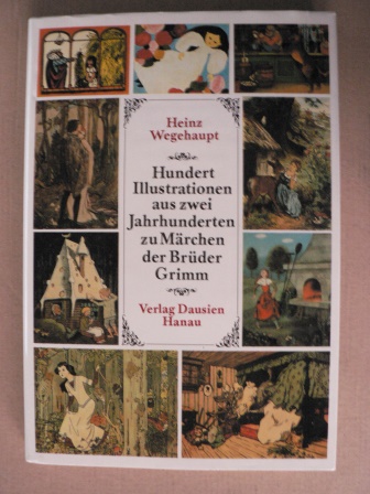 Wegehaupt, Heinz  Hundert Illustrationen aus zwei Jahrhunderten zu Märchen der Brüder Grimm 