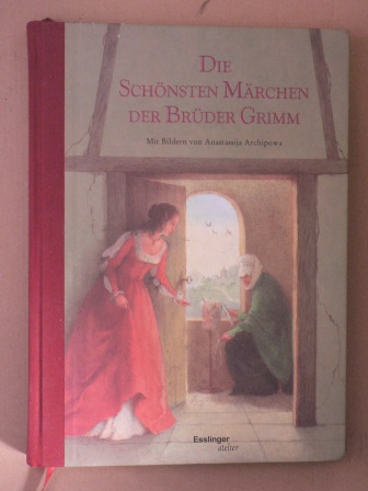 Grimm, Jacob/Grimm, Wilhelm/Archipowa, Anastassija (Illustr.)/Arnica Esterl (Auswahl)  Die schönsten Märchen der Brüder Grimm 