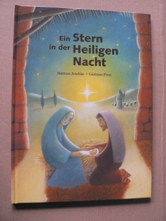 Jeschke, Mathias/Ferri, Giuliano (Illustr.)  Ein Stern in der Heiligen Nacht - Die Weihnachtsgeschichte 