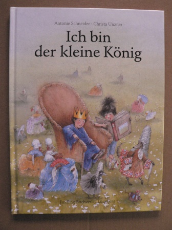 Schneider, Antonie/Unzner, Christa (Illustr.)  Ich bin der kleine König 
