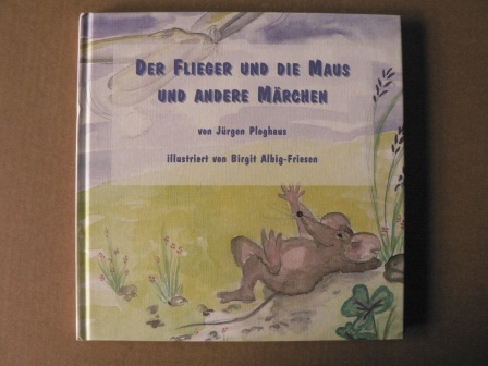 Jürgen Ploghaus/Birgit Albig-Friesen (Illustr.)  Der Flieger und die Maus und andere Märchen 