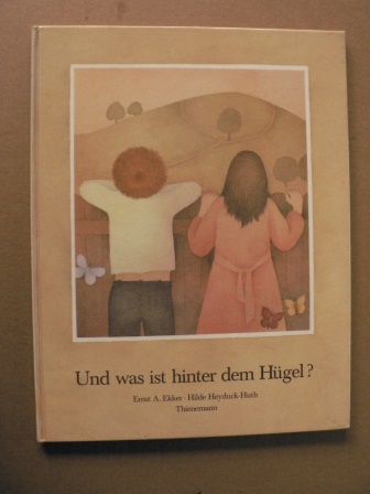 Ekker, Ernst A./Heyduck-Huth, Hilde (Illustr)  Und was ist hinter dem Hügel? 