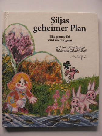 Schaffer, Ulrich/Shoji, Takashi (Illustr.)  Siljas geheimer Plan. Ein graues Tal wird wieder grün 
