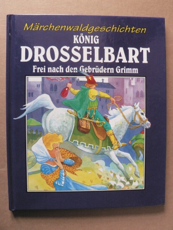 Gebrüdern Grimm  Märchenwaldgeschichten: König Drosselbart, frei erzählt nach den Gebrüdern Grimm 