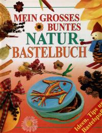 Owen, Cheryl  Mein grosses buntes Natur-Bastelbuch. Ideen, Tips und Bastelspass. 