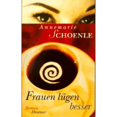 Annemarie Schoenle  Frauen lügen besser. Roman 