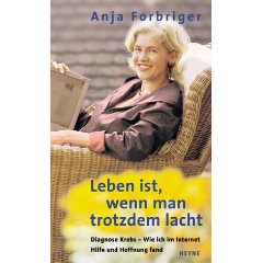 Anja Forbriger  Leben ist, wenn man trotzdem lacht. Diagnose Krebs - Wie ich im Internet Hilfe und Hoffnung fand 
