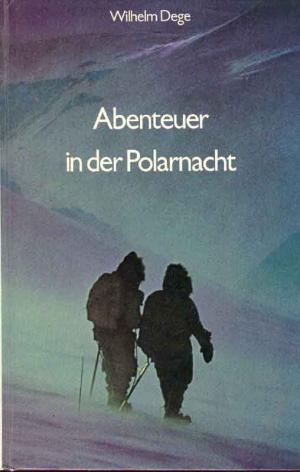 Wilhelm Dege  Abenteuer in der Polarnacht 