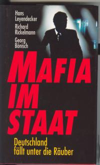 Hans Leyendecker/Richard Rickelmann/Georg Bönisch  Mafia im Staat. Deutschland fällt unter die Räuber 