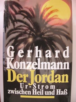 Gerhard Konzelmann  Der Jordan. Ur-Strom zwischen Heil und Hass. 