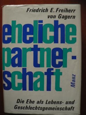 Friedrich E. Freiherr von Gagern  Eheliche Partnerschaft. Die Ehe als Lebens- und Geschlechtsgemeinschaft 