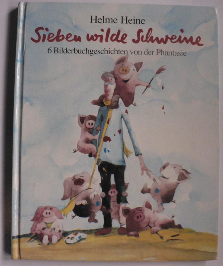 Helme Heine  Sieben wilde Schweine - 6 Bilderbuchgeschichten von der Phantasie 