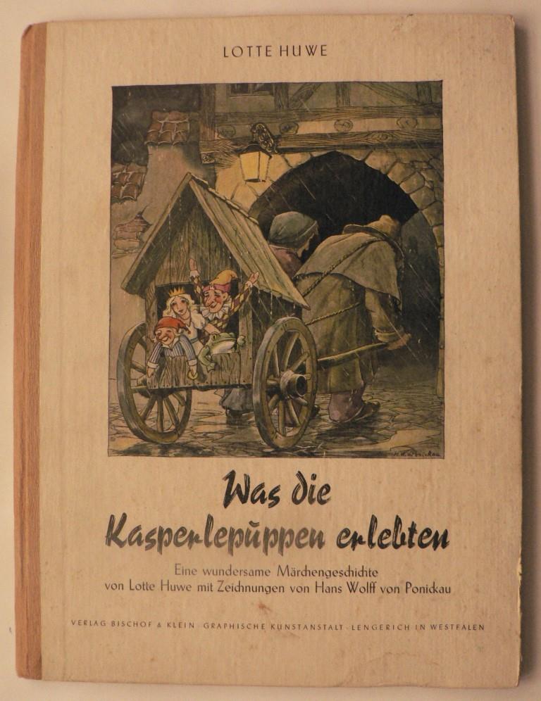 Lotte Huwe/Hans Wolff von Ponickau  Was die Kasperlpuppen erlebten. Eine wundersame Märchengeschichte 