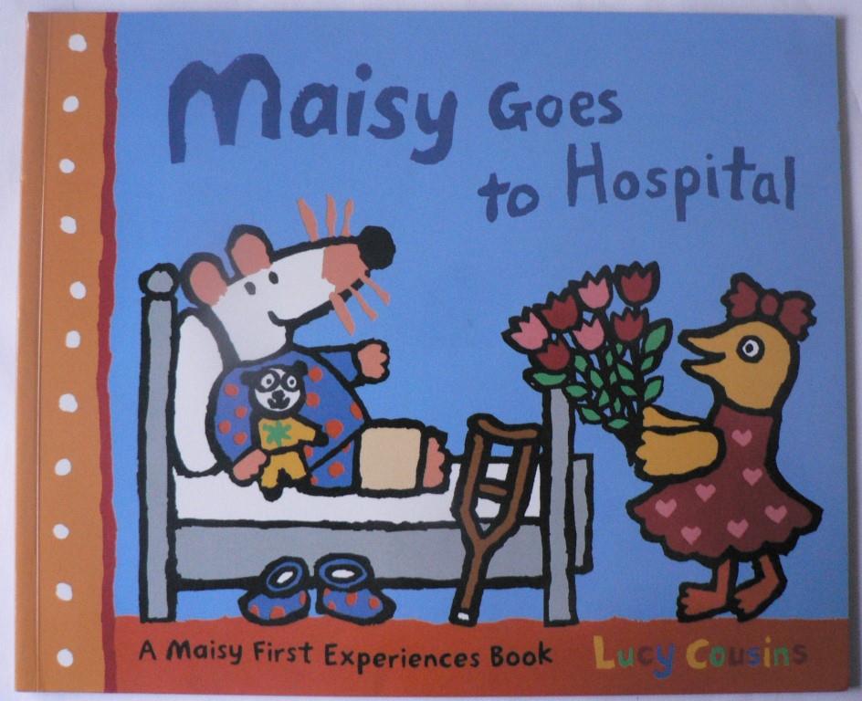 Lucy Cousins  Maisy Goes to Hospital. A Maisy First Experience Book 
