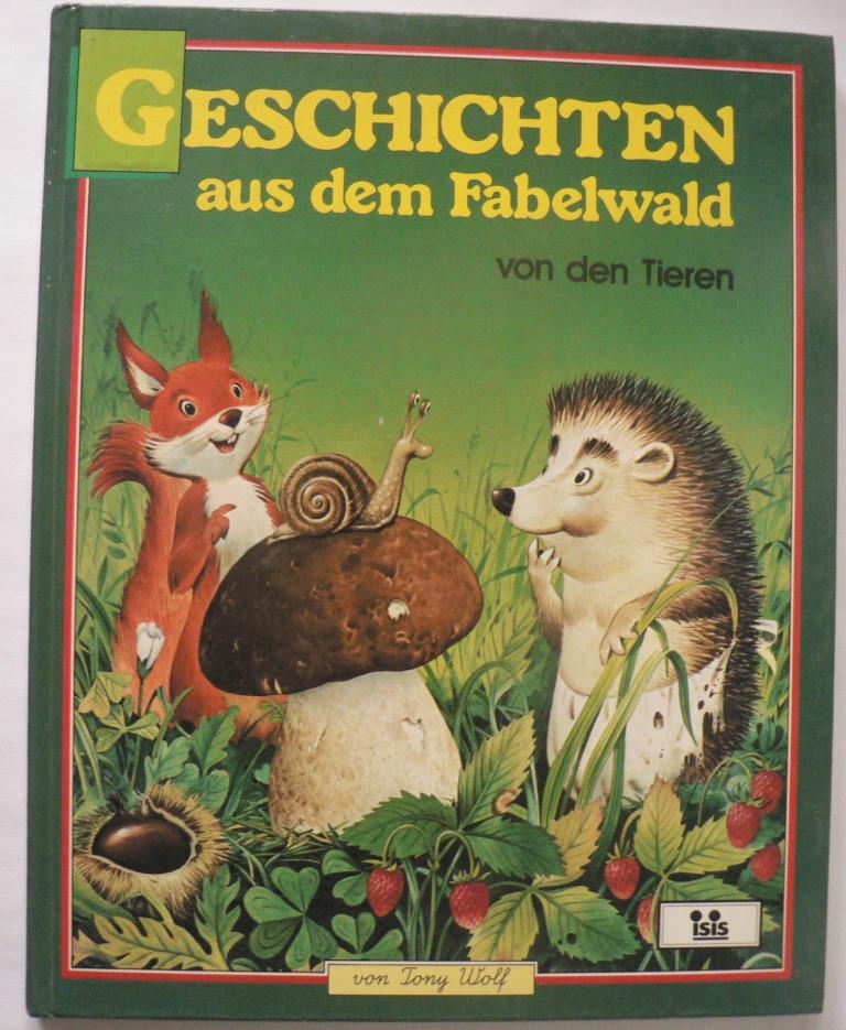 Tony Wolf (Illustr.)  Geschichten aus dem Fabelwald von den Tieren. Band 1 