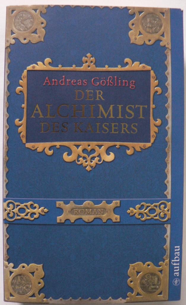 Gößling, Andreas  Der Alchimist des Kaisers 