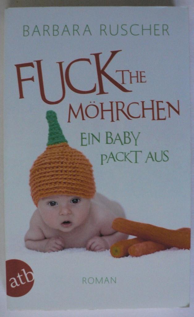 Ruscher, Barbara  Fuck the Möhrchen - Ein Baby packt aus 