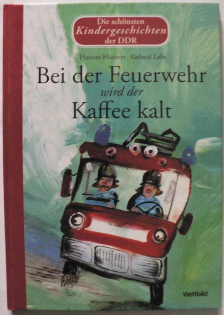 Hanne Hüttner/Gerhard Lahr  Die schönsten Kindergeschichten der DDR: Bei der Feuerwehr wird der Kaffee kalt 
