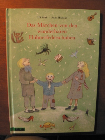 Ulf Stark/Anna Höglund/Birgitta Kicherer (Übersetz. aus dem Schwedischen)  Das Märchen von den wunderbaren Hühnerfederschuhen 