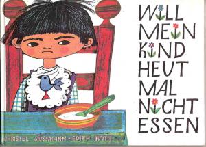 Christel Süssmann/Edith Witt (Illustr.)  Will mein Kind heut mal nicht essen 