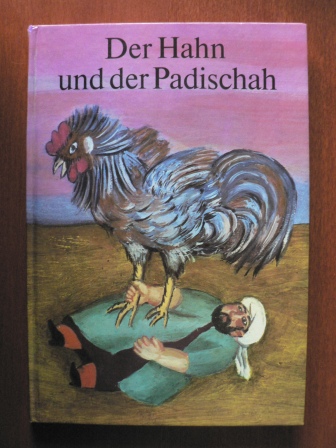 Lothar Sell (Illustr.)/H. Achmed Schmiede (Übersetz.)  Der Hahn und der Padischah. Volksmärchen aus Aserbaidshan 