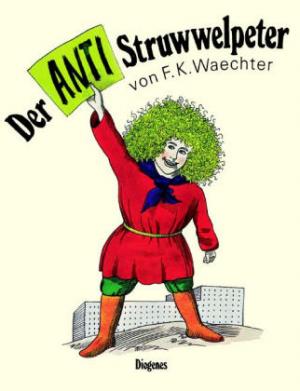 Waechter, Friedrich Karl  Der ANTI - Struwwelpeter oder Listige Geschichten und knallige Bilder. 