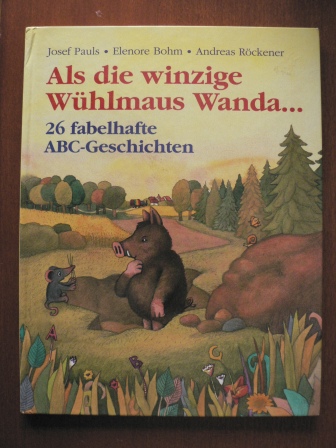 Josef Pauls/Eleonore Bohm/Andreas Röckener  Als die winzige Wühlmaus Wanda....26 fabelhafte ABC-Geschichten 