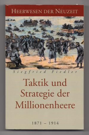 Siegfried Fiedler  Heerwesen der Neuzeit. Taktik und Strategie der  Millionenheere 1871 - 1914 