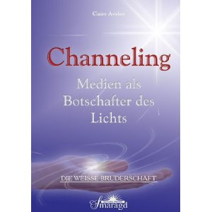 Avalon, Claire  Die weisse Bruderschaft: Channeling. Medien als Botschafter des Lichts 