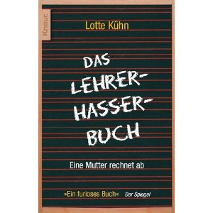 Kühn, Lotte  Das Lehrerhasser-Buch. Eine Mutter rechnet ab. 