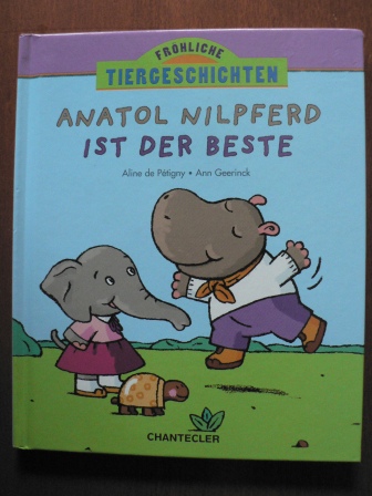 Aline de Pétigny/Ann Geerinck/Anita Engelen (Illustr.)/Andrea Kunze (Übersetz.)  Anatol Nilpferd ist der Beste. Fröhliche Tiergeschichten 