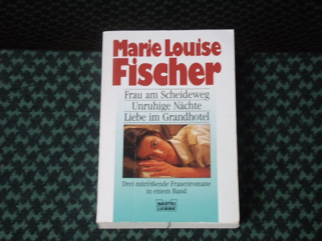 Fischer, Marie Louise  Frau am Scheideweg / Unruhige Nächte / Liebe im Grandhotel 
