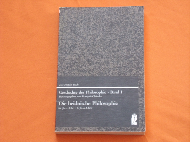 Châtelet, Francois (Hrsg.)  Geschichte der Philosophie  Band I: Die heidnische Philosophie (6. Jh. v. Chr. - 3. Jh. n. Chr.) 