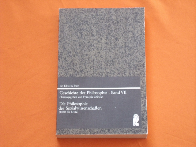 Châtelet, Francois (Hrsg.)  Geschichte der Philosophie  Band VII: Die Philosophie der Sozialwissenschaften (1860 bis heute) 