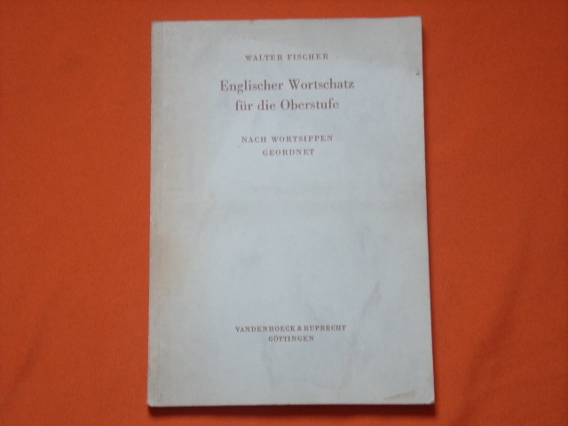 Fischer, Walter  Englischer Wortschatz für die Oberstufe. Nach Wortsippen geordnet. 