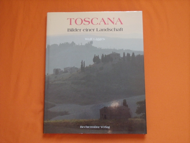 Ligges, Wulf  Toscana. Bilder einer Landschaft. 