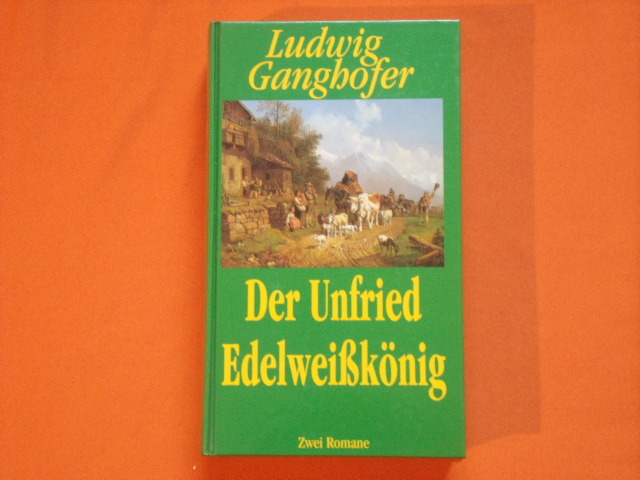Ganghofer, Ludwig  Der Unfried / Edelweißkönig 