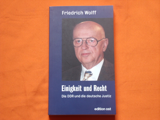 Wolff, Friedrich  Einigkeit und Recht. Die DDR und die deutsche Justiz.  