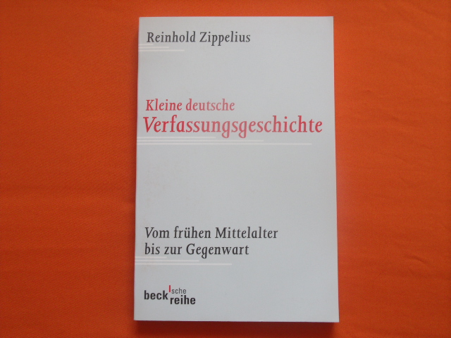 Zippelius, Reinhold  Kleine deutsche Verfassungsgeschichte. Vom frühen Mittelalter bis zur Gegenwart. 