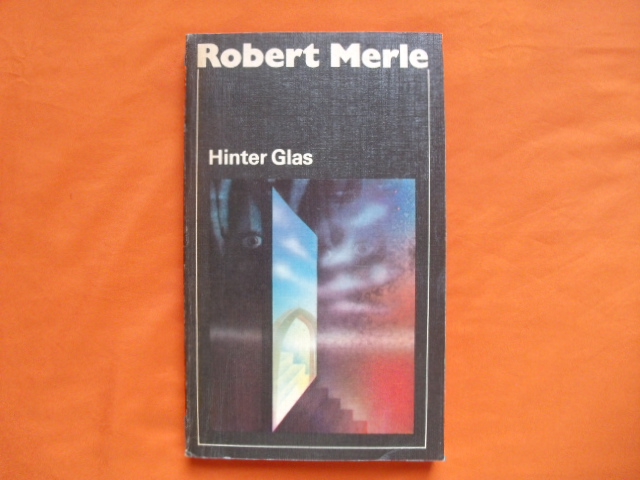 Merle, Robert  Hinter Glas 