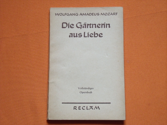 Mozart, Wolfgang Amadeus  Der Gärtnerin aus Liebe. (La Finta Giardiniera). Komische Oper in drei Akten. Vollständiges Opernbuch.  