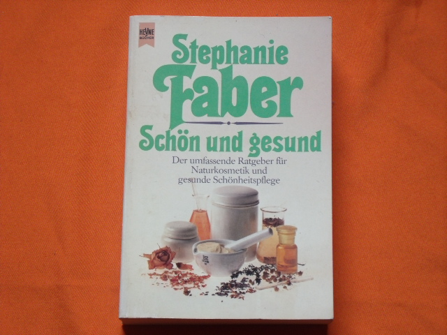 Faber, Stephanie  Schön und gesund. Der umfassende Ratgeber für Naturkosmetik und gesunde Schönheitspflege.  