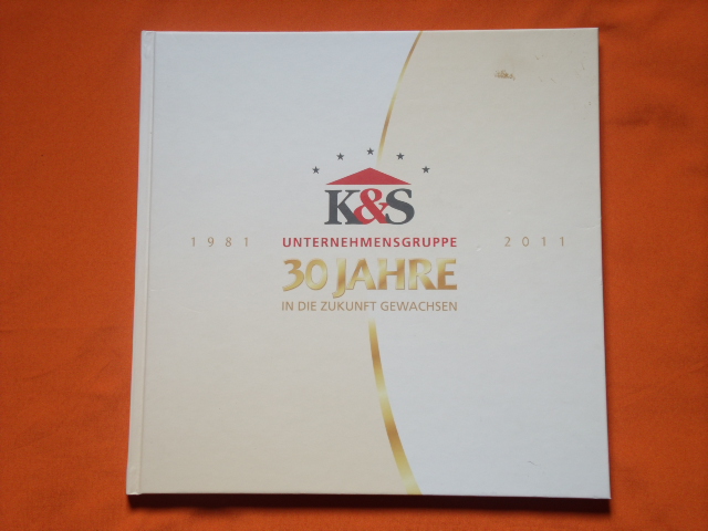 K&S Unternehmensgruppe (Hrsg.)  K&S Unternehmensgruppe. 1981  2011. 30 Jahre in die Zukunft gewachsen. 