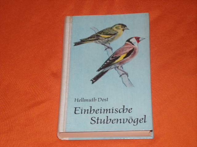 Dost, Hellmuth  Einheimische Stubenvögel. Ihre Pflege und Züchtung. 