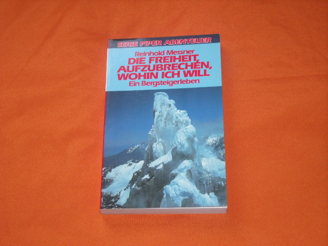 Messner, Reinhold  Die Freiheit, aufzubrechen, wohin ich will. Ein Bergsteigerleben. 