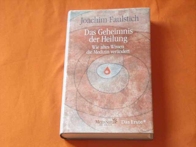 Faulstich, Joachim  Das Geheimnis der Heilung. Wie altes Wissen die Medizin verändert. 
