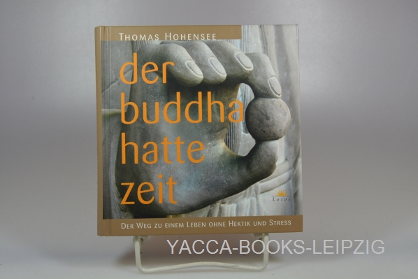 Hohensee, Thomas  Der Buddha hatte Zeit : der Weg zu einem Leben ohne Hektik und Stress. 