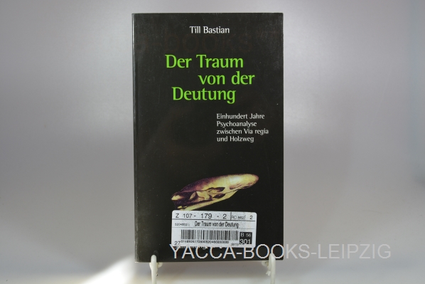 Bastian, Till  Der Traum von der Deutung : einhundert Jahre Psychoanalyse zwischen Via regia und Holzweg. Sammlung Vandenhoeck 