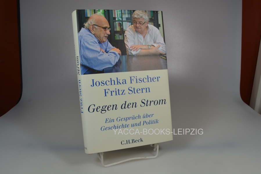 Fischer, Joschka und Fritz Stern  Gegen den Strom : ein Gespräch über Geschichte und Politik. Joschka Fischer ; Fritz Stern 